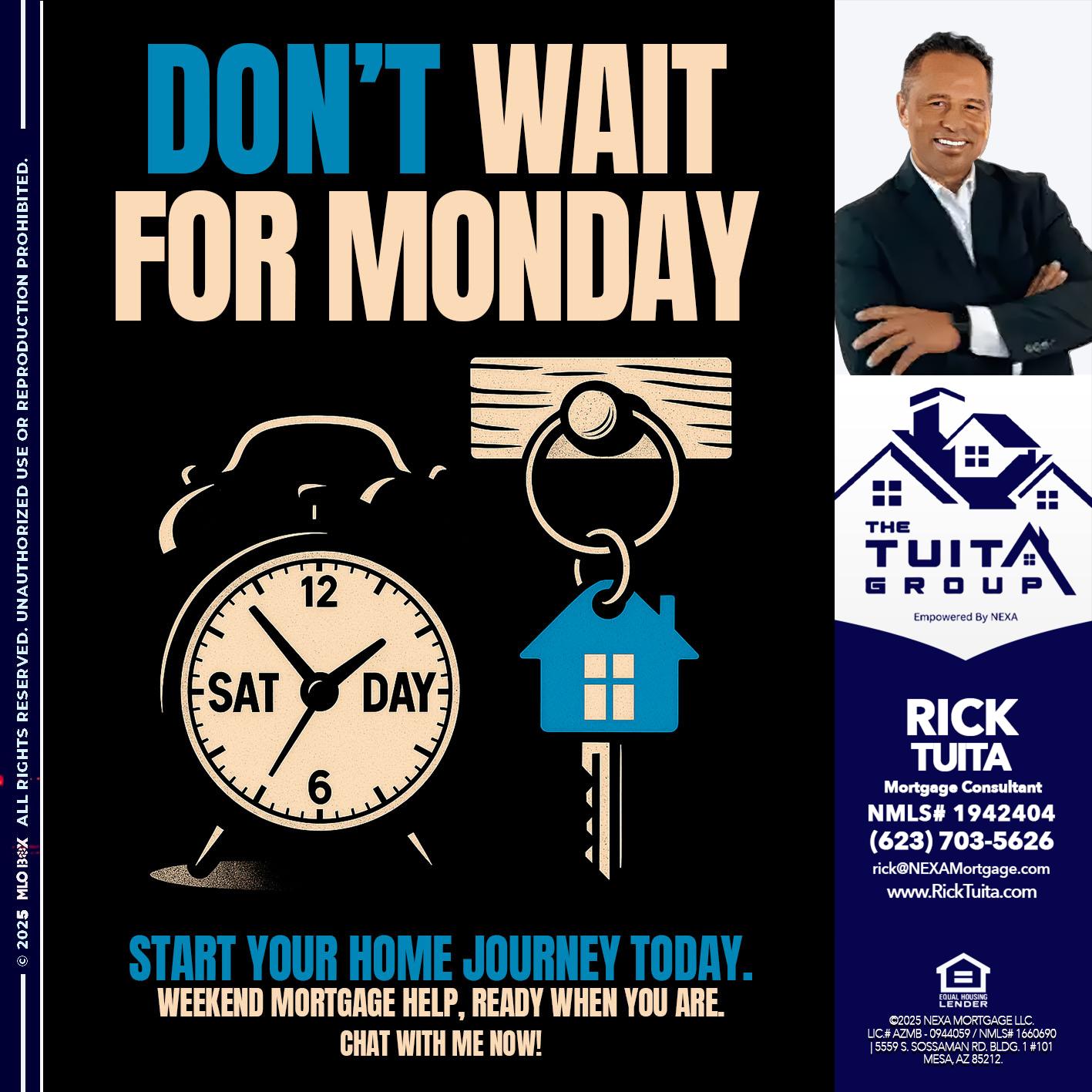 DONT WAIT FOR MONDAY - Rick Tuita -Mortgage & Real Estate Consultant